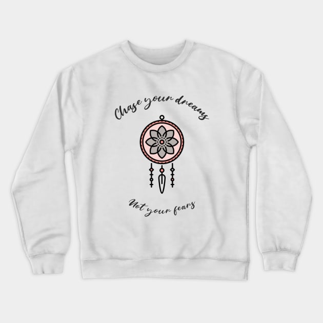 Dream Catcher Chase Your Dreams Not Your Fears Crewneck Sweatshirt by CJR Creations 